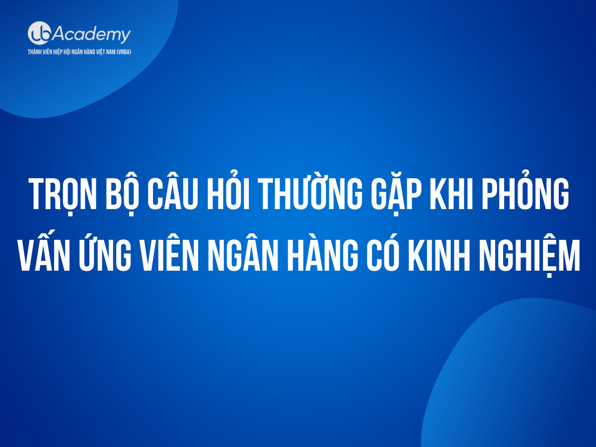 Phỏng Vấn Ứng Viên Ngân Hàng Có Kinh Nghiệm