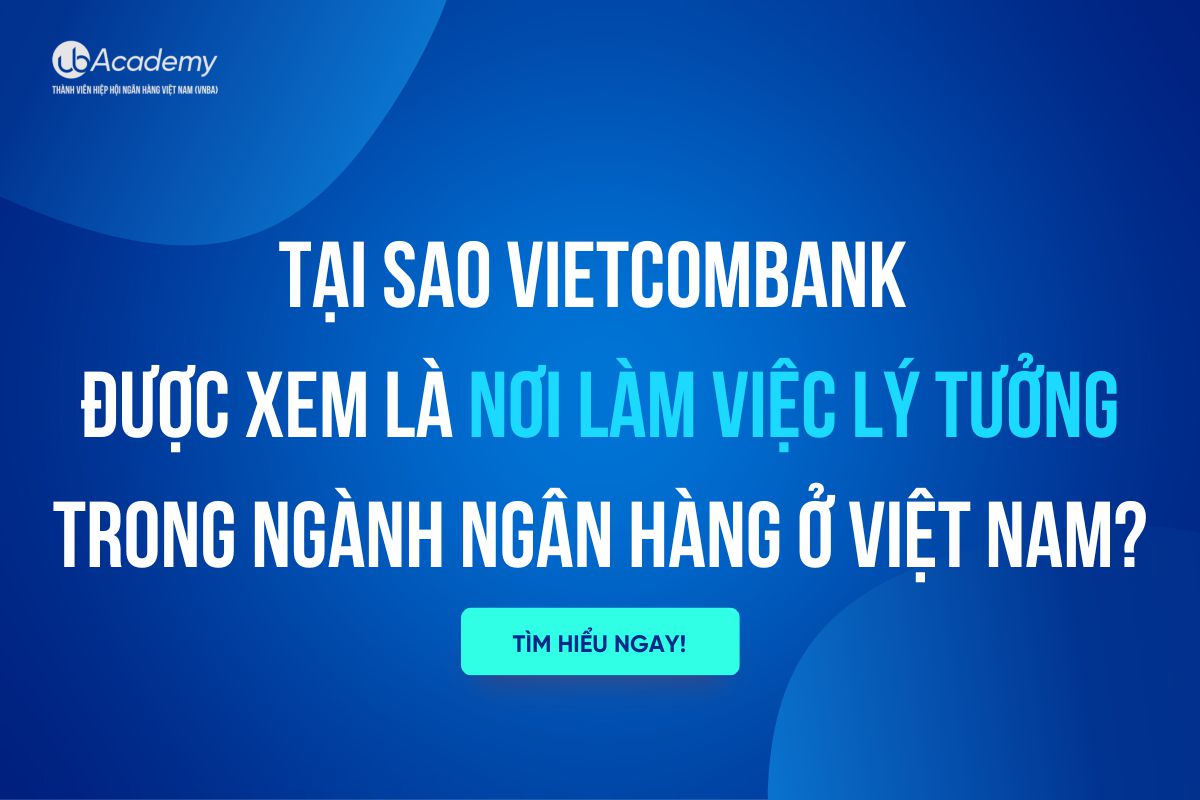 Tại sao Vietcombank được xem là nơi làm việc lý tưởng trong ngành Ngân hàng ở Việt Nam?